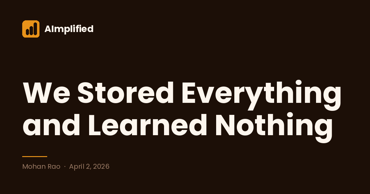 We Stored Everything and Learned Nothing