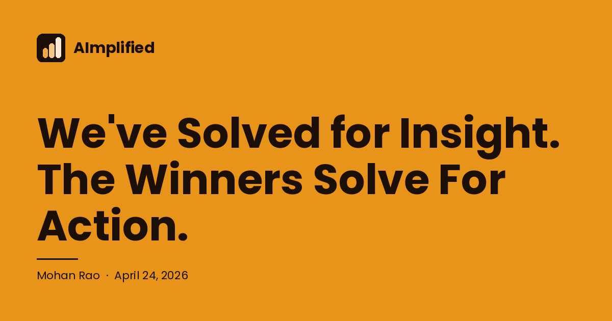 We've Solved for Insight. The Winners Solve For Action.