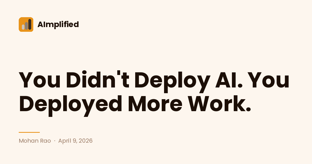 You Didn't Deploy AI. You Deployed More Work.
